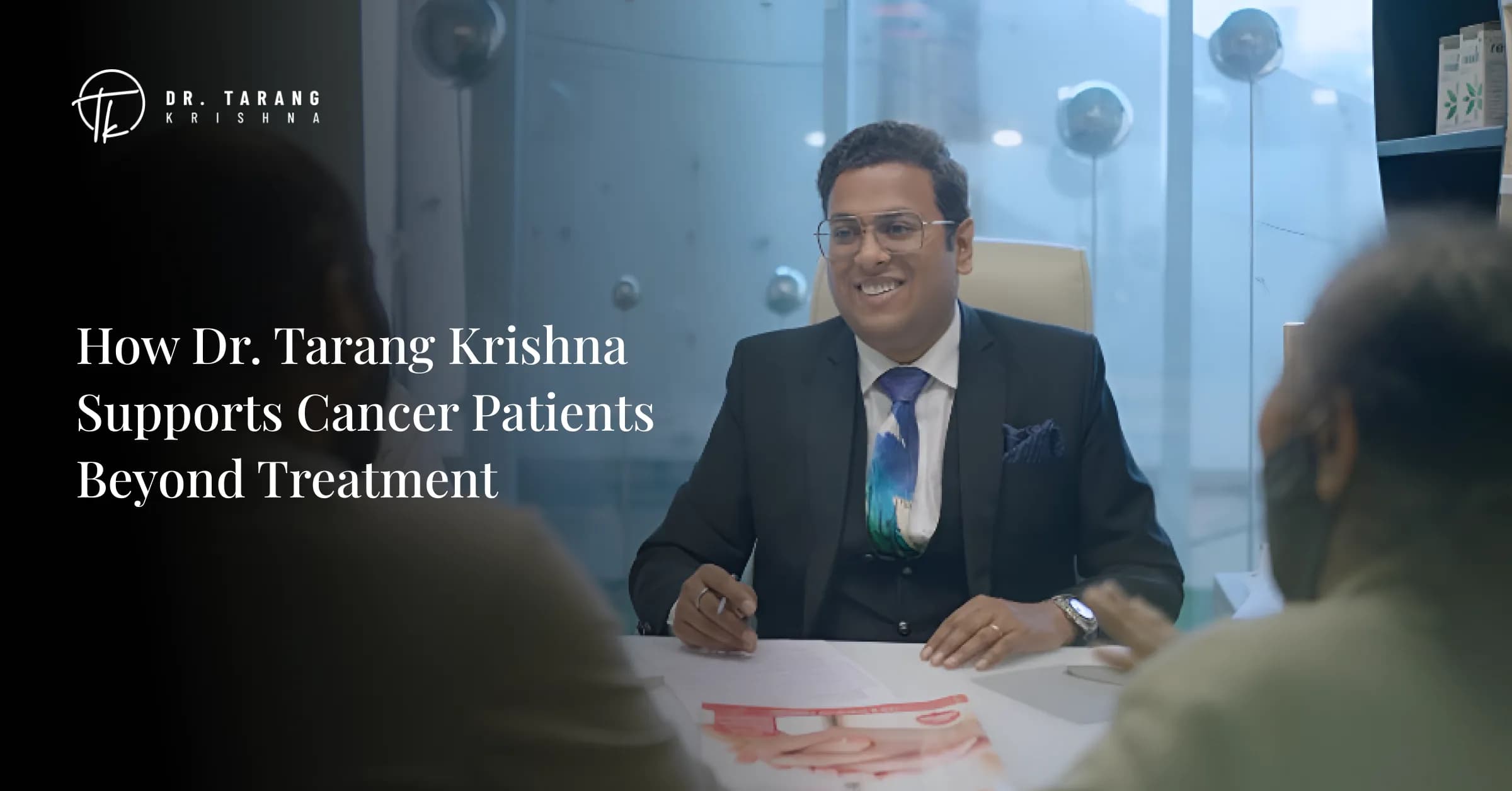 How Dr. Tarang Krishna Supports Cancer Patients Beyond Treatment?